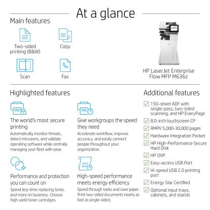 HP LaserJet Enterprise Flow MFP M636z, Print, copy, scan, fax, Scan to email; Two-sided printing; 150-sheet ADF; Energy Efficient; Strong Security1